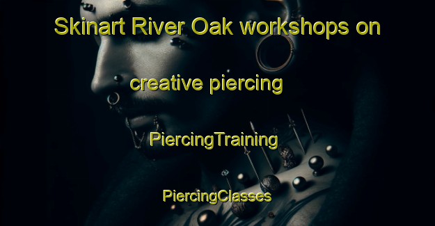 Skinart River Oak workshops on creative piercing | #PiercingTraining #PiercingClasses #SkinartTraining-United States