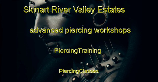 Skinart River Valley Estates advanced piercing workshops | #PiercingTraining #PiercingClasses #SkinartTraining-United States