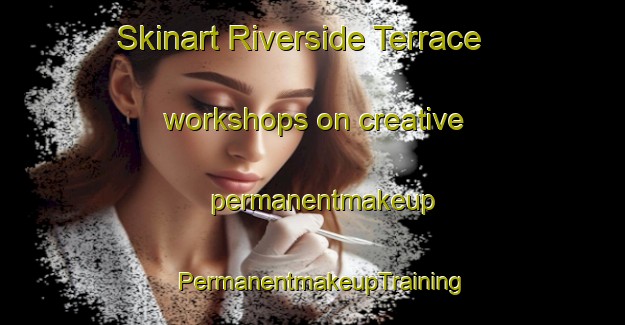 Skinart Riverside Terrace workshops on creative permanentmakeup | PermanentmakeupTraining | PermanentmakeupClasses | SkinartTraining-United States