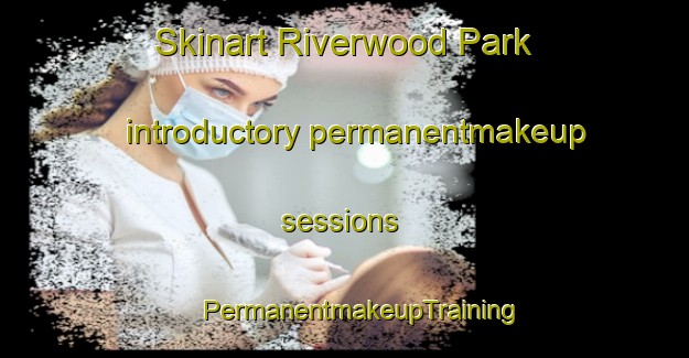 Skinart Riverwood Park introductory permanentmakeup sessions | #PermanentmakeupTraining #PermanentmakeupClasses #SkinartTraining-United States