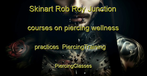 Skinart Rob Roy Junction courses on piercing wellness practices | #PiercingTraining #PiercingClasses #SkinartTraining-United States