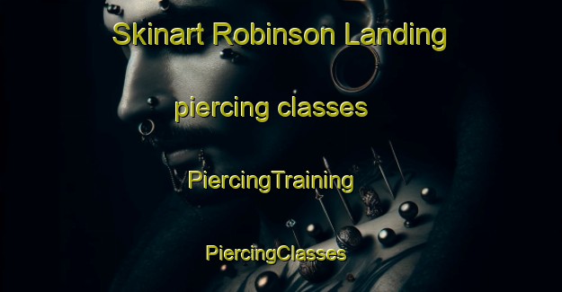 Skinart Robinson Landing piercing classes | PiercingTraining | PiercingClasses | SkinartTraining-United States