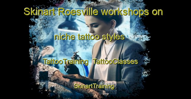 Skinart Roesville workshops on niche tattoo styles | TattooTraining | TattooClasses | SkinartTraining-United States