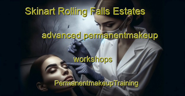 Skinart Rolling Falls Estates advanced permanentmakeup workshops | #PermanentmakeupTraining #PermanentmakeupClasses #SkinartTraining-United States