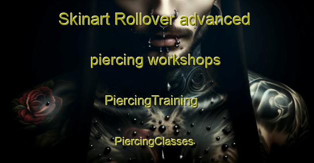 Skinart Rollover advanced piercing workshops | PiercingTraining | PiercingClasses | SkinartTraining-United States