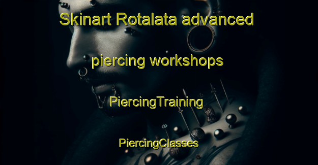 Skinart Rotalata advanced piercing workshops | #PiercingTraining #PiercingClasses #SkinartTraining-United States