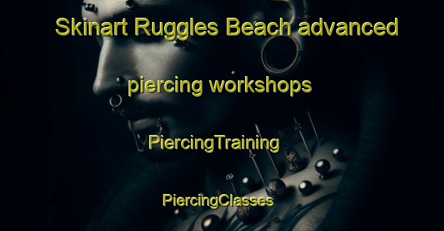 Skinart Ruggles Beach advanced piercing workshops | PiercingTraining | PiercingClasses | SkinartTraining-United States