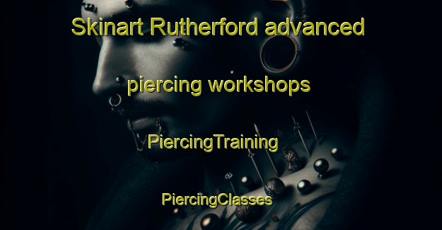 Skinart Rutherford advanced piercing workshops | PiercingTraining | PiercingClasses | SkinartTraining-United States