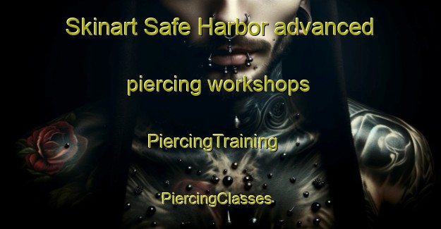 Skinart Safe Harbor advanced piercing workshops | PiercingTraining | PiercingClasses | SkinartTraining-United States