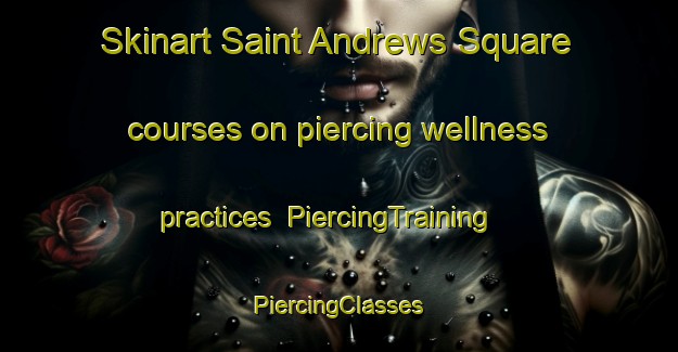 Skinart Saint Andrews Square courses on piercing wellness practices | #PiercingTraining #PiercingClasses #SkinartTraining-United States