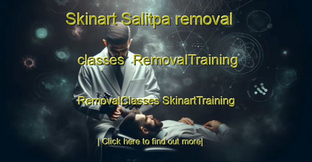 Skinart Salitpa removal classes | #RemovalTraining #RemovalClasses #SkinartTraining-United States