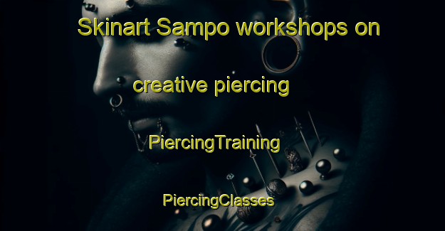 Skinart Sampo workshops on creative piercing | PiercingTraining | PiercingClasses | SkinartTraining-United States