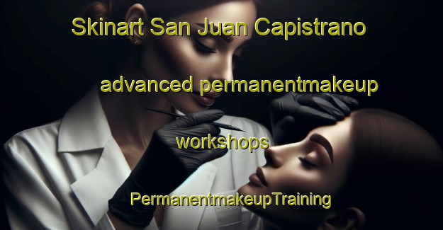 Skinart San Juan Capistrano advanced permanentmakeup workshops | #PermanentmakeupTraining #PermanentmakeupClasses #SkinartTraining-United States