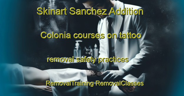 Skinart Sanchez Addition Colonia courses on tattoo removal safety practices | #RemovalTraining #RemovalClasses #SkinartTraining-United States