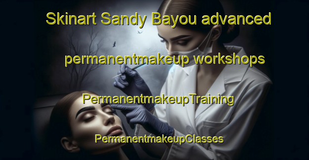 Skinart Sandy Bayou advanced permanentmakeup workshops | PermanentmakeupTraining | PermanentmakeupClasses | SkinartTraining-United States