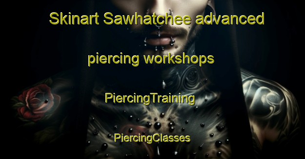 Skinart Sawhatchee advanced piercing workshops | #PiercingTraining #PiercingClasses #SkinartTraining-United States