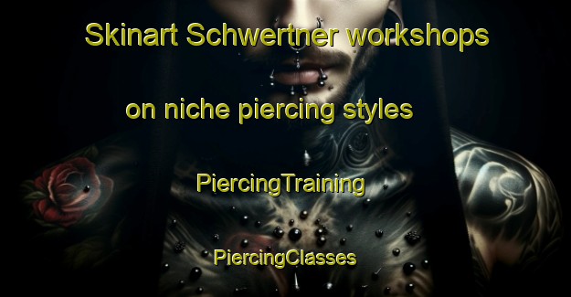 Skinart Schwertner workshops on niche piercing styles | #PiercingTraining #PiercingClasses #SkinartTraining-United States