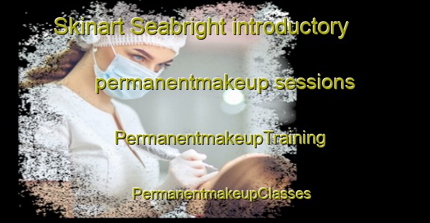 Skinart Seabright introductory permanentmakeup sessions | PermanentmakeupTraining | PermanentmakeupClasses | SkinartTraining-United States