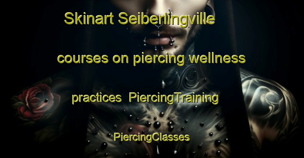 Skinart Seiberlingville courses on piercing wellness practices | #PiercingTraining #PiercingClasses #SkinartTraining-United States