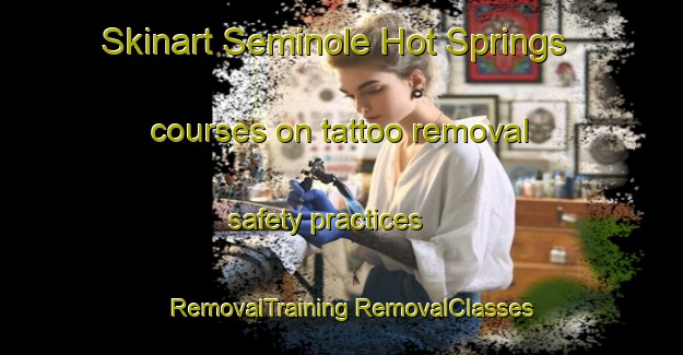 Skinart Seminole Hot Springs courses on tattoo removal safety practices | #RemovalTraining #RemovalClasses #SkinartTraining-United States