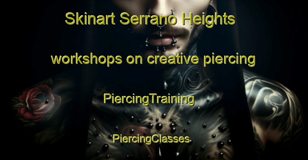 Skinart Serrano Heights workshops on creative piercing | PiercingTraining | PiercingClasses | SkinartTraining-United States