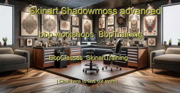 Skinart Shadowmoss advanced bbp workshops | BbpTraining | BbpClasses | SkinartTraining-United States