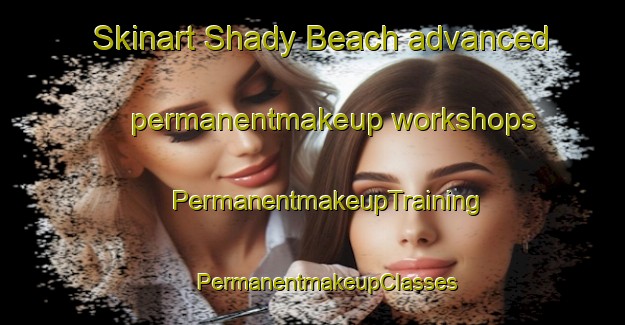 Skinart Shady Beach advanced permanentmakeup workshops | #PermanentmakeupTraining #PermanentmakeupClasses #SkinartTraining-United States