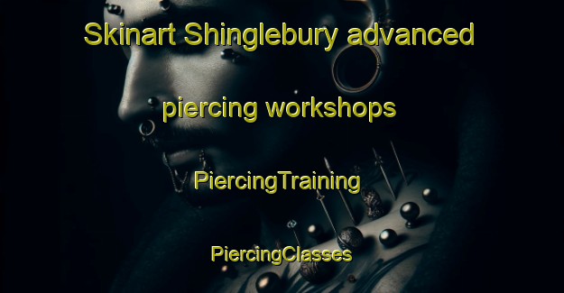 Skinart Shinglebury advanced piercing workshops | #PiercingTraining #PiercingClasses #SkinartTraining-United States