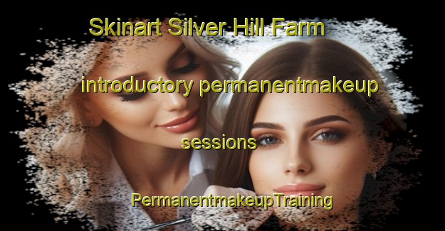 Skinart Silver Hill Farm introductory permanentmakeup sessions | #PermanentmakeupTraining #PermanentmakeupClasses #SkinartTraining-United States