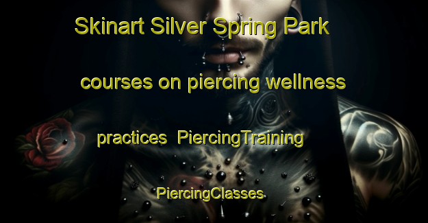 Skinart Silver Spring Park courses on piercing wellness practices | PiercingTraining | PiercingClasses | SkinartTraining-United States