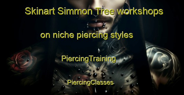Skinart Simmon Tree workshops on niche piercing styles | PiercingTraining | PiercingClasses | SkinartTraining-United States