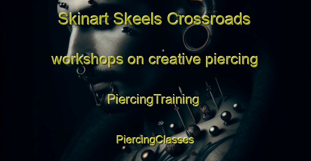 Skinart Skeels Crossroads workshops on creative piercing | #PiercingTraining #PiercingClasses #SkinartTraining-United States