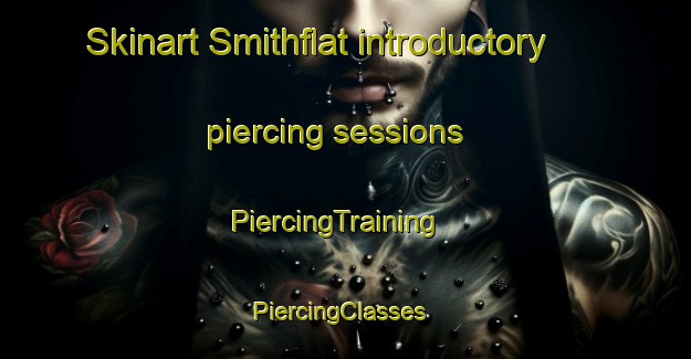 Skinart Smithflat introductory piercing sessions | PiercingTraining | PiercingClasses | SkinartTraining-United States