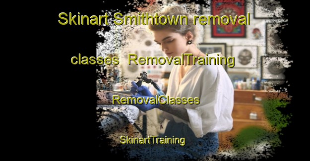 Skinart Smithtown removal classes | RemovalTraining | RemovalClasses | SkinartTraining-United States