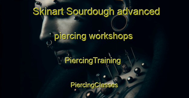 Skinart Sourdough advanced piercing workshops | #PiercingTraining #PiercingClasses #SkinartTraining-United States