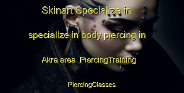 Skinart Specialize in specialize in body piercing in Akra area | #PiercingTraining #PiercingClasses #SkinartTraining-United States