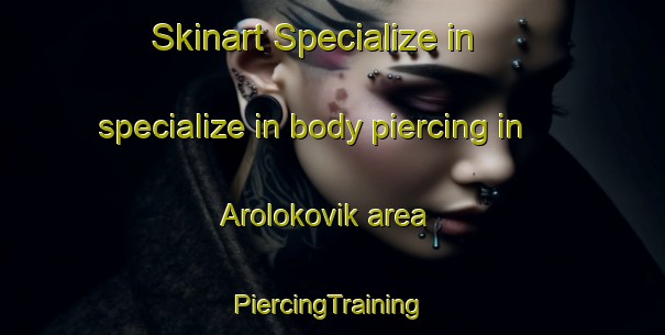 Skinart Specialize in specialize in body piercing in Arolokovik area | #PiercingTraining #PiercingClasses #SkinartTraining-United States