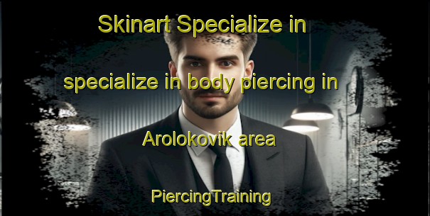 Skinart Specialize in specialize in body piercing in Arolokovik area | #PiercingTraining #PiercingClasses #SkinartTraining-United States