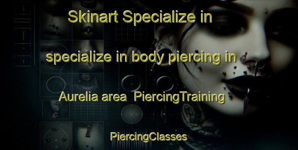 Skinart Specialize in specialize in body piercing in Aurelia area | #PiercingTraining #PiercingClasses #SkinartTraining-United States