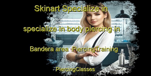 Skinart Specialize in specialize in body piercing in Bandera area | #PiercingTraining #PiercingClasses #SkinartTraining-United States