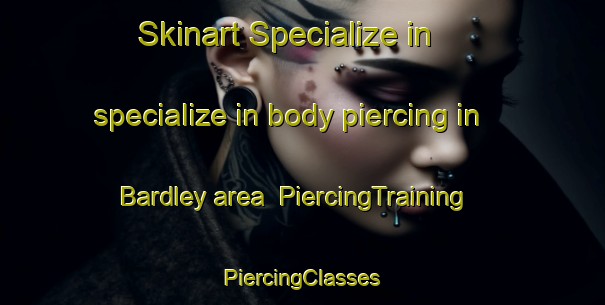 Skinart Specialize in specialize in body piercing in Bardley area | #PiercingTraining #PiercingClasses #SkinartTraining-United States