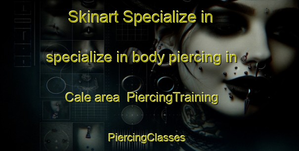 Skinart Specialize in specialize in body piercing in Cale area | PiercingTraining | PiercingClasses | SkinartTraining-United States