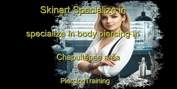Skinart Specialize in specialize in body piercing in Chapultepee area | PiercingTraining | PiercingClasses | SkinartTraining-United States