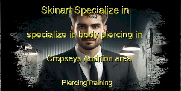 Skinart Specialize in specialize in body piercing in Cropseys Addition area | PiercingTraining | PiercingClasses | SkinartTraining-United States