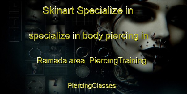 Skinart Specialize in specialize in body piercing in Ramada area | PiercingTraining | PiercingClasses | SkinartTraining-United States