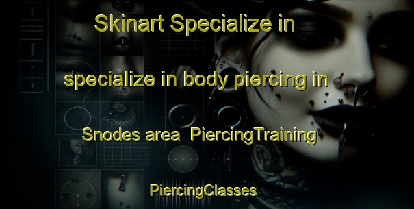 Skinart Specialize in specialize in body piercing in Snodes area | PiercingTraining | PiercingClasses | SkinartTraining-United States