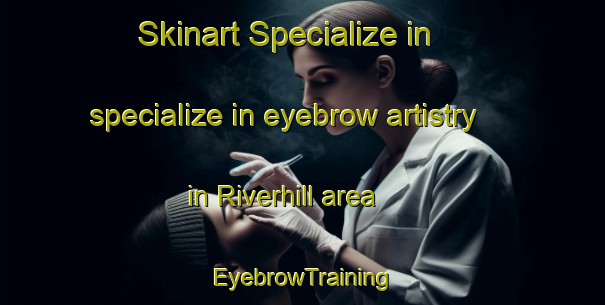 Skinart Specialize in specialize in eyebrow artistry in Riverhill area | EyebrowTraining | EyebrowClasses | SkinartTraining-United States