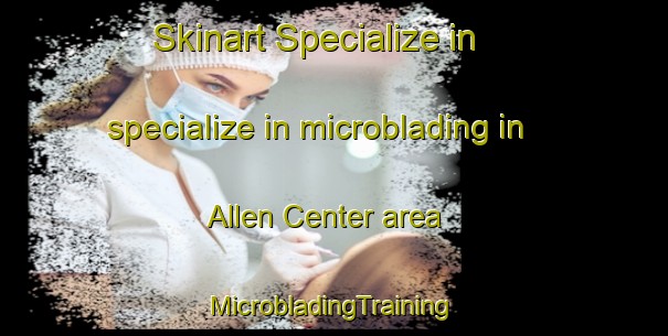 Skinart Specialize in specialize in microblading in Allen Center area | #MicrobladingTraining #MicrobladingClasses #SkinartTraining-United States