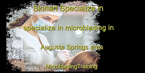 Skinart Specialize in specialize in microblading in Augusta Springs area | #MicrobladingTraining #MicrobladingClasses #SkinartTraining-United States