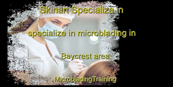 Skinart Specialize in specialize in microblading in Baycrest area | #MicrobladingTraining #MicrobladingClasses #SkinartTraining-United States